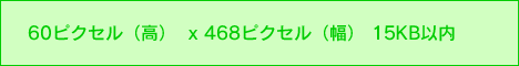 �H���E�G���A�^�[�Q�e�B���O�o���o�i�[�F60�s�N�Z���i���j  x 468�s�N�Z���i���j 15KB�ȓ�