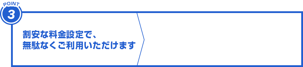 割安な料金設定で、無駄なくご利用いただけます